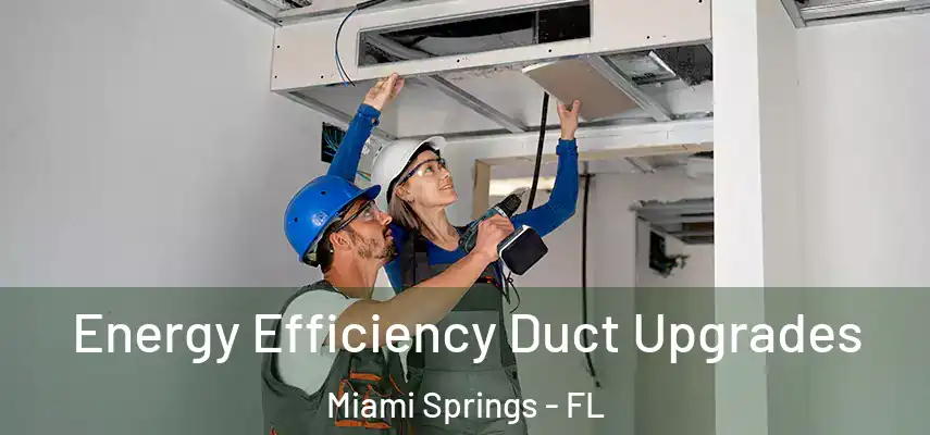  Energy Efficiency Duct Upgrades Miami Springs - FL